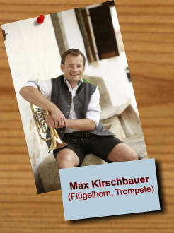 Max Kirschbauer (Flügelhorn, Trompete)